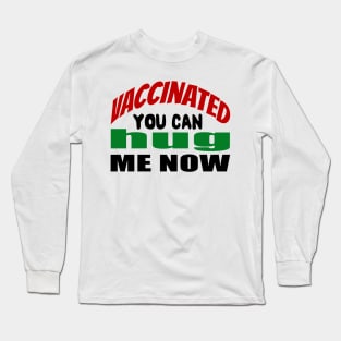 Vaccinated You Can Hug Me Now Long Sleeve T-Shirt